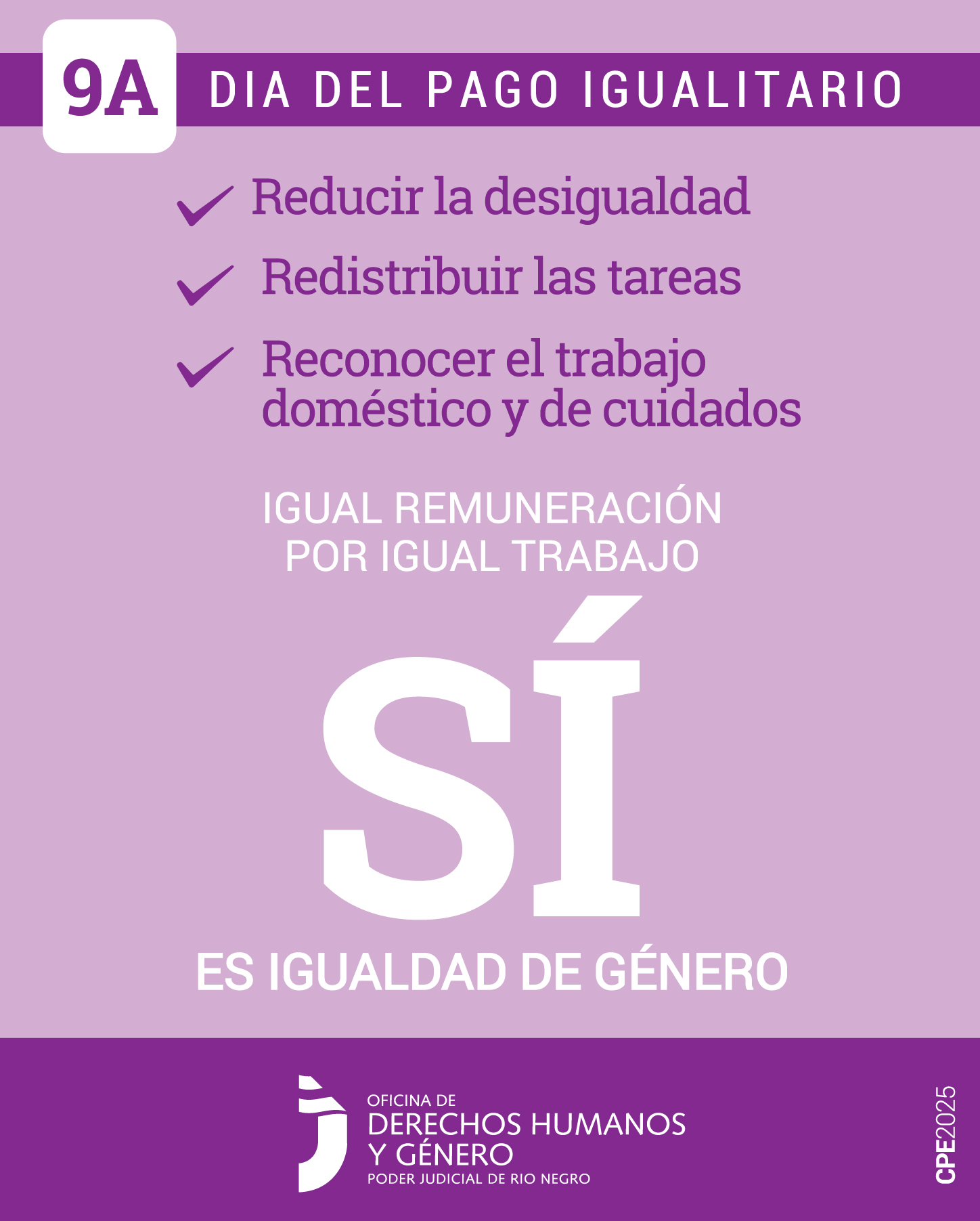 El cartel tiene un fondo de color púrpura y texto en varios tonos de púrpura y blanco. En la parte superior izquierda, hay un recuadro con "9A" y al lado dice "Día del Pago Igualitario". Debajo, hay una lista de tres puntos: - Reducir la desigualdad, Redistribuir las tareas, - Reconocer el trabajo doméstico y de cuidados. Más abajo, en letras grandes, dice "Igual remuneración por igual trabajo SI es igualdad de género”. La palabra SI se encuentra resaltada en letras blancas y más grandes.
