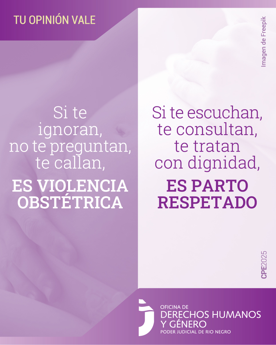En la parte superior, sobre un fondo en tonos violetas, se lee en letras amarillas la frase: “Tu opinión vale”.
En la parte central, se observa una fotografía en blanco y negro de una mujer embarazada que acaricia su vientre. La imagen tiene un filtro violeta claro.
Superpuestas se destacan dos frases:
“Si te escuchan, te consultan, te tratan con respeto, es parto respetado”.
“Si te ignoran, no te preguntan y te callan, es violencia obstétrica”.
En la parte inferior, se encuentra el logo de la Oficina de Derechos Humanos y Género del Poder Judicial del Río Negro.