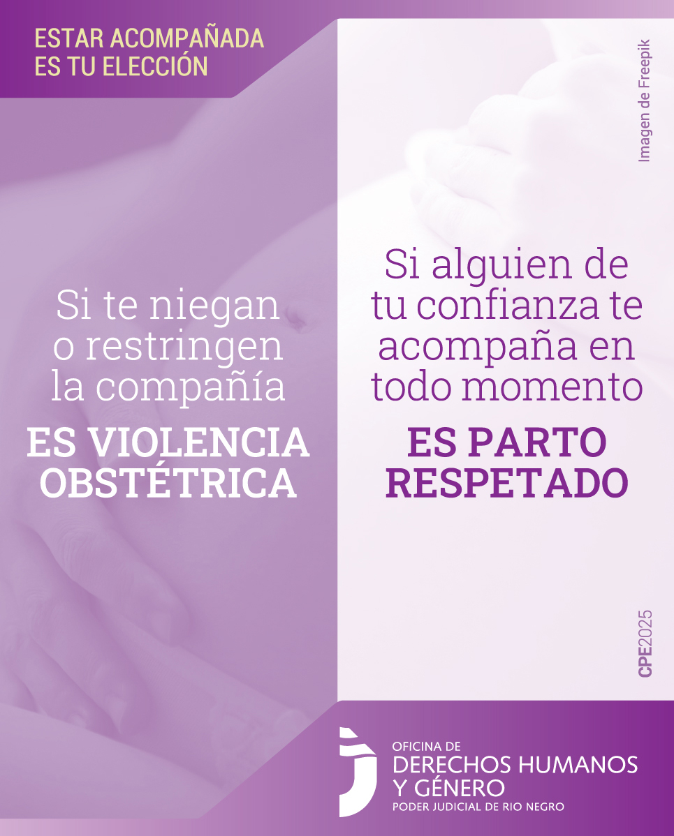 En la parte superior, sobre un fondo en tonos violetas, se lee en letras amarillas la frase: “Estar acompañada es tu elección ”.
En la parte central, se observa una fotografía en blanco y negro de una mujer embarazada acariciando su vientre. La imagen tiene un filtro violeta claro.
Superpuestas se destacan dos frases:
“Si podés elegir alguien de tu confianza que te acompañe en todo momento, es parto respetado”.
“Si te niegan o restringen la compañía, es violencia obstétrica”.
En la parte inferior, se encuentra el logo de la Oficina de Derechos Humanos y Género del Poder Judicial del Río Negro.