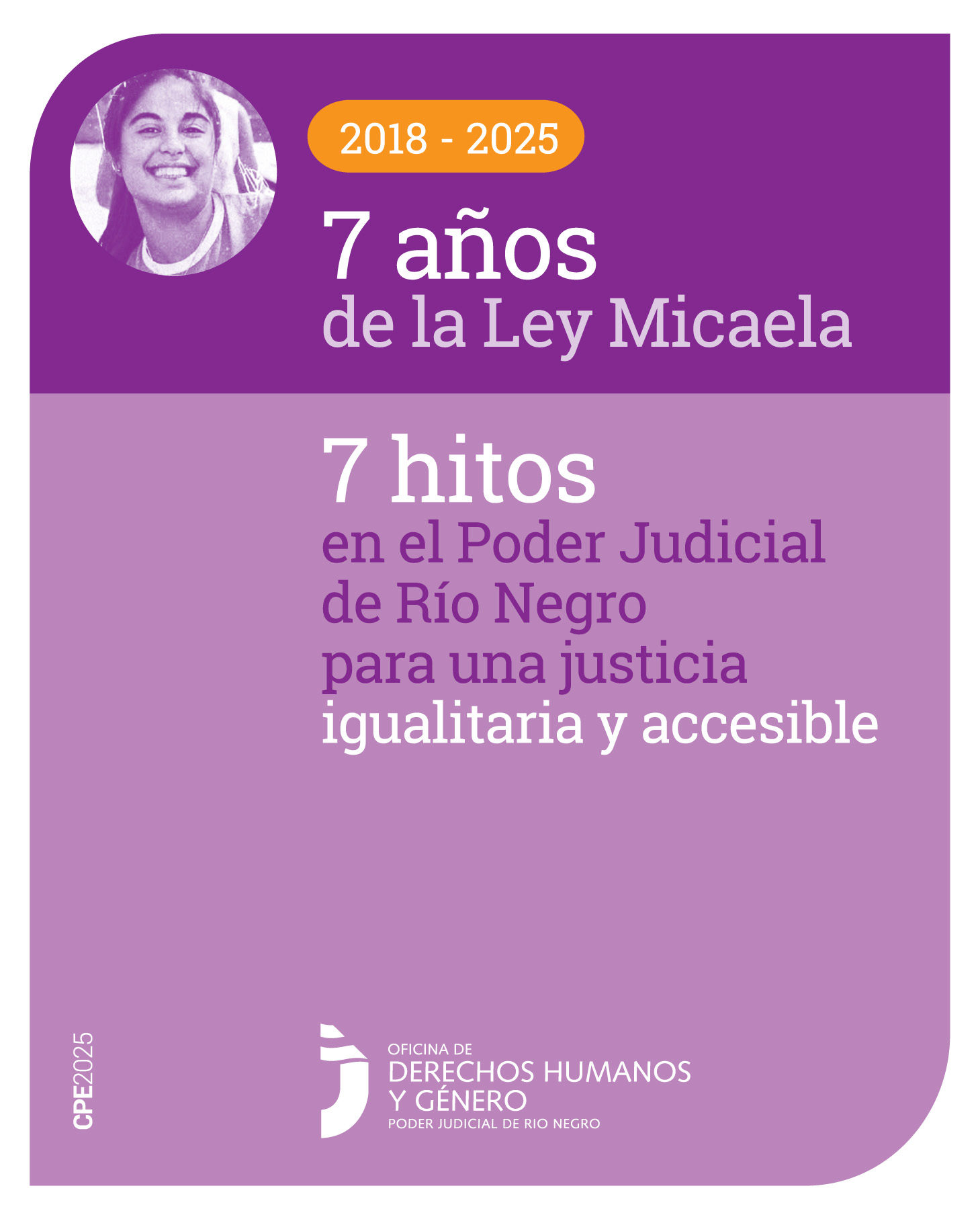 En la parte superior izquierda, sobre un fondo violeta oscuro, hay una fotografía de Micaela García. En el centro, los años 2018- 2025 y la frase “Siete años de Ley Micaela”. Más abajo y centrado en un fondo de color violeta claro, la frase “Siete hitos en el Poder Judicial de Río Negro para para una justicia igualitaria y accesible”. Al pie, se encuentra el logo de la Oficina de Derechos Humanos y Género.