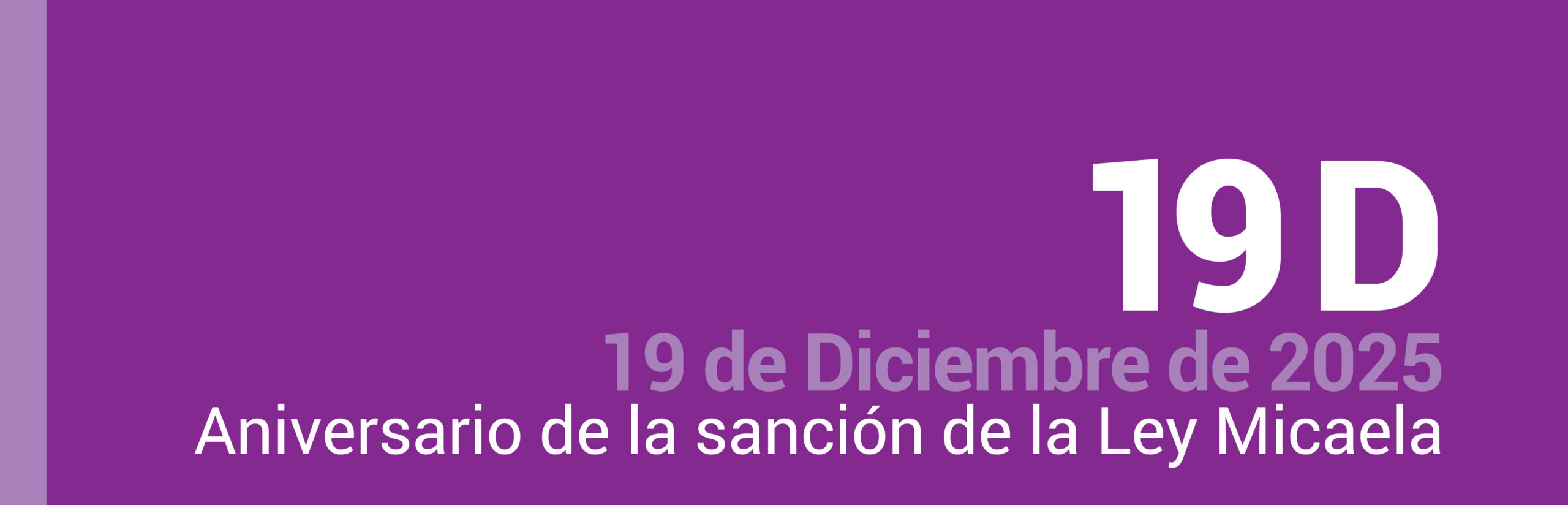 Banner inicial de campaña.
Se observa un cartel con fondo en tonos violetas. En el sector izquierdo, se destacan las siglas “19 D”. Debajo, en letras más pequeñas en color violeta y blanco, se lee: “19 de Diciembre de 2025. Aniversario de la sanción de la Ley Micaela”.