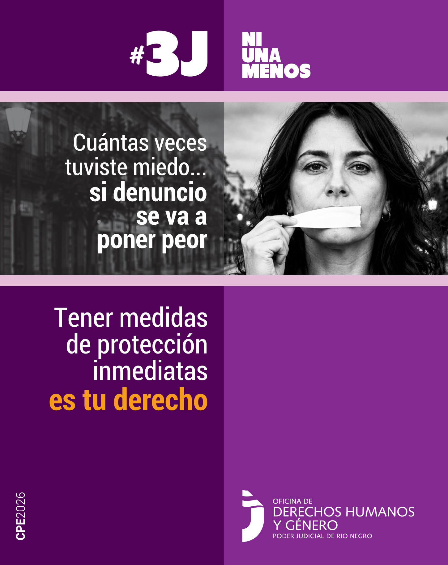 El encabezado dice #3J Ni Una Menos en letras grandes, blancas y mayúsculas. En la foto central, la mujer tiene la boca tapada con una cinta adhesiva y está comenzando a despegarla. El texto a su lado izquierdo dice: "Cuántas veces tuviste miedo... si denuncio se va a poner peor". En el cuadrante inferior izquierdo, con fondo violeta oscuro, se lee la frase con tipografía blanca y amarilla: "Tener medidas de protección inmediatas es tu derecho".
En el pie de página está el logo de "Oficina de Derechos Humanos y Género - Poder Judicial de Río Negro"